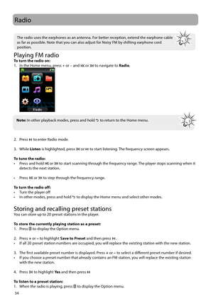 Page 3534
Radio
Playing FM radioTo turn the radio on:
1.  In the Home menu, press + or – and  or  to navigate to Radio.
 
2. Press   to enter Radio mode.
3. While  Listen is highlighted, press 
 or  to start listening. The frequency screen appears.
 
To tune the radio:
•  Press and hold 
 or  to start scanning through the frequency range. The player stops scanning when it 
detects the next station.
• Press 
 or  to step through the frequency range.
To turn the radio off:
•  Turn the player off
•  In other...