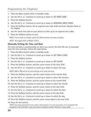 Page 2020 
1.  Press the Menu button while in standby mode.
2. Use the Vol (+ or -) buttons to scroll up or down to SET AREA CODE.
3. Press the Sel/Save button.
4. Use the Vol (+ or -) buttons to scroll up or down to REGIONAL AREA CODES.
5. Press the Sel/Save button. All six regional area code fields and Enter Number show in the display. 
6. Use the touch tone pad on your phone to enter up to six regional area codes.
7.  Press the Sel/Save button to save.
NOTE: If you make a mistake, press the Delete button to...