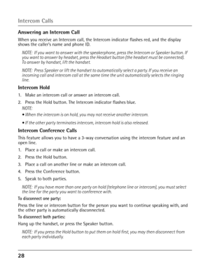 Page 282 
Answering an Intercom Call
When you receive an Intercom call, the Intercom indicator flashes red, and the display 
shows the caller’s name and phone ID.NOTE:  If you want to answer with the speakerphone, press the Intercom or Speaker button. If 
you want to answer by headset, press the Headset button (the headset must be connected). 
To answer by handset, lift the handset.   
NOTE:  Press Speaker or lift the handset to automatically select a party. If you receive an 
incoming call and intercom...