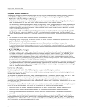 Page 2
2 

Important Information
Equipment Approval Information
Your telephone equipment is approved for connection to the Public Switched Telephone Network and is in compliance with parts 15 
and 68, FCC Rules and Regulations and the Technical Requirements for Telephone Terminal Equipment published by ACTA.
1  Notiﬁcation to the Local Telephone Company
  On the bottom of this equipment is a label indicating, among other information, the US number and Ringer Equivalence Number (REN) for the equipment. You...