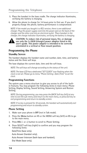 Page 141 
 5. Place the handset in the base cradle. The charge indicator illuminates, 
verifying the battery is charging.
6.
  Allow the phone to charge for 14 hours prior to first use. If you don’t 
properly charge the phone, battery performance is compromised.
NOTE: If the model you bought is a RE2 version, there is one additional 
charger. Plug the power supply cord into the power jack on the back of the 
charger and the other end into an electrical outlet.  Place handset in the 
charger, the charge...