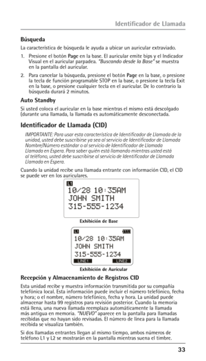 Page 83
Búsqueda
La característica de búsqueda le ayuda a ubicar un auricular extraviado. 
1. Presione el botón  Page en la base. El auricular emite bips y el Indicador 
Visual en el auricular parpadea. “Buscando desde la Base” se muestra 
en la pantalla del auricular.
2.

  Para cancelar la búsqueda, presione el botón  Page en la base, o presione 
la tecla de función programable STOP en la base, o presione la tecla Exit 
en la base, o presione cualquier tecla en el auricular. De lo contrario la...