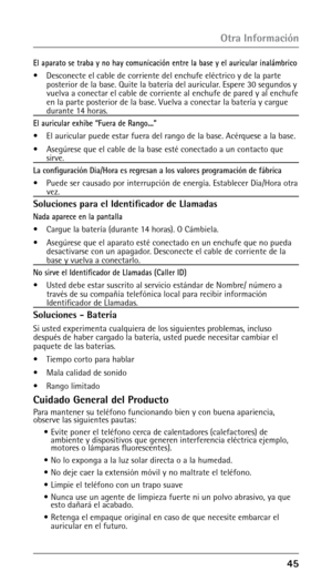 Page 955
Otra Información
El aparato se traba y no hay comunicación entre la base y el auricula\
r inalámbrico
• Desconecte el cable de corriente del enchufe eléctrico y de la parte \
posterior de la base. Quite la batería del auricular. Espere 30 segundos y 
vuelva a conectar el cable de corriente al enchufe de pared y al enchufe 
en la parte posterior de la base. Vuelva a conectar la batería y cargue 
durante 14 horas.
El auricular exhibe “Fuera de Rango...” 
•   El auricular puede estar fuera del rango...