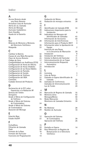Page 98 
AAcceso Remoto desde  una P
arte Remota  41
Actualizar Lista de Auricular  19
Alerta de 2a. Llamada  18
Alerta de Mensaje  25
Auricular Inalámbrico  28
Auto Standby  33
Ayuda de la Garantía  46
BBase  28
Bitácora de Memoria y Memoria   del Dir
ectorio Telefónico  36
Búsqueda  33
CCambiar la Batería 42
Causas de una Mala Recepción  46
Clave de Acceso Remoto  25
Código de Area  17
Compatibilidad con Audífonos (CCA)  3
Configuración de Horas de Oficina  23
Configuración de Horas Inhábiles  23...