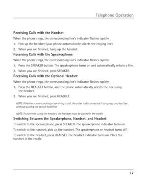Page 1717
Telephone Operation
Receiving Calls with the Handset
When the phone rings, the corresponding line’s indicator flashes rapidly.
1. Pick up the handset (your phone automatically selects the ringing line).
2. When you are finished, hang up the handset.
Receiving Calls with the Speakerphone
When the phone rings, the corresponding line’s indicator flashes rapidly.
1. Press the SPEAKER button. The speakerphone turns on and automatically selects a line.
2. When you are finished, press SPEAKER.
Receiving...