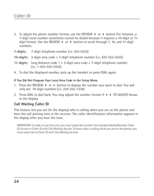 Page 2424
Caller ID
3. To adjust the phone number format, use the REVIEW  or  button For instance, a
7-digit local number sometimes cannot be dialed because it requires a 10-digit or 11-
digit format. Use the REVIEW  or  button to scroll through 7, 10, and 11-digit
numbers.
7-digits:7-digit telephone number (i.e. 555-5555)
10-digits:3-digit area code + 7-digit telephone number (i.e. 425-555-5555)
11-digits:long distance code 1 + 3-digit area code + 7-digit telephone number
(i.e. 1-425-555-5555)
4. To dial...