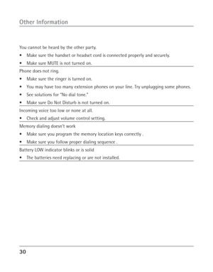 Page 3030
Other Information
You cannot be heard by the other party.
•Make sure the handset or headset cord is connected properly and securely.
•Make sure MUTE is not turned on.
Phone does not ring.
•Make sure the ringer is turned on.
•You may have too many extension phones on your line. Try unplugging some phones.
•See solutions for “No dial tone.”
•Make sure Do Not Disturb is not turned on.
Incoming voice too low or none at all.
•Check and adjust volume control setting.
Memory dialing doesn’t work
•Make sure...