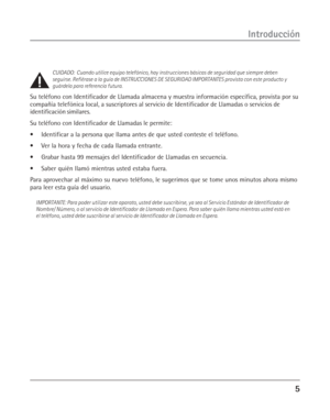 Page 435
Introducción
CUIDADO:  Cuando utilice equipo telefónico, hay instrucciones básicas de seguridad que siempre deben
seguirse. Refiérase a la guía de INSTRUCCIONES DE SEGURIDAD IMPORTANTES provista con este producto y
guárdela para referencia futura.
Su teléfono con Identificador de Llamada almacena y muestra información específica, provista por su
compañía telefónica local, a suscriptores al servicio de Identificador de Llamadas o servicios de
identificación similares.
Su teléfono con Identificador de...