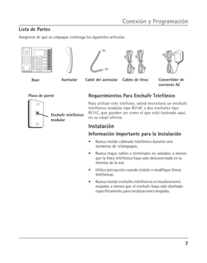 Page 457
Cable del auricular Cables de líneaConvertidor de
corriente AC
Enchufe telefónico
modular
Placa de pared
BaseAuricular
Conexión y Programación
Lista de Partes
Asegúrese de que su empaque contenga los siguientes artículos:
Requerimientos Para Enchufe Telefónico
Para utilizar este teléfono, usted necesitará un enchufe
telefónico modular tipo RJ14C o dos enchufes tipo
RJ11C, que pueden ser como el que está ilustrado aquí,
en su casa/ oficina.
Instalación
Información Importante para la Instalación
•Nunca...