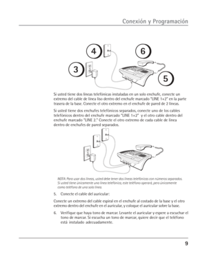 Page 479
Conexión y Programación
Si usted tiene dos líneas telefónicas instaladas en un solo enchufe, conecte un
extremo del cable de línea liso dentro del enchufe marcado “LINE 1+2” en la parte
trasera de la base. Conecte el otro extremo en el enchufe de pared de 2 líneas.
Si usted tiene dos enchufes telefónicos separados, conecte uno de los cables
telefónicos dentro del enchufe marcado “LINE 1+2”  y el otro cable dentro del
enchufe marcado “LINE 2.” Conecte el otro extremo de cada cable de línea
dentro de...
