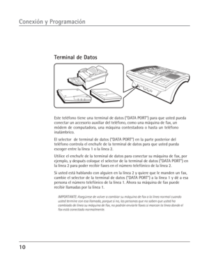 Page 4810
Conexión y Programación
Terminal de Datos
Este teléfono tiene una terminal de datos (“DATA PORT”) para que usted pueda
conectar un accesorio auxiliar del teléfono, como una máquina de fax, un
módem de computadora, una máquina contestadora o hasta un teléfono
inalámbrico.
El selector  de terminal de datos (“DATA PORT”) en la parte posterior del
teléfono controla el enchufe de la terminal de datos para que usted pueda
escoger entre la línea 1 o la línea 2.
Utilice el enchufe de la terminal de datos para...