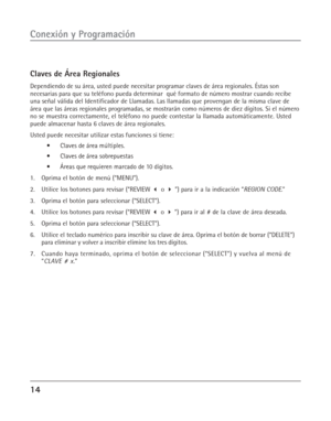 Page 5214
Conexión y Programación
Claves de Área Regionales
Dependiendo de su área, usted puede necesitar programar claves de área regionales. Éstas son
necesarias para que su teléfono pueda determinar  qué formato de número mostrar cuando recibe
una señal válida del Identificador de Llamadas. Las llamadas que provengan de la misma clave de
área que las áreas regionales programadas, se mostrarán como números de diez dígitos. Si el número
no se muestra correctamente, el teléfono no puede contestar la llamada...