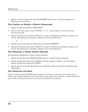 Page 6426
Memoria
1. Oprima uno de los botones de memoria (“MEMORY”) para revisar el archivo localizado en
Memoria de Acceso Directo.
Para Cambiar un Nombre o Número Almacenado
1. Oprima el botón de directorio (“DIRECTORY”).
2 . Utilice los botones para revisar (“REVIEW   o  ”) para llegar a la localización de
memoria deseada.
3. Oprima el botón para seleccionar (“SELECT”) y corrija el contenido de acuerdo a los pasos en la
sección “Para Almacenar un Nombre y Número la Sección de Memoria.”
U
1. Oprima uno de...