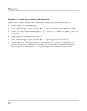 Page 6628
Memoria
Para Borrar Todas las Memorias del Directorio
Esta función le permite eliminar todas las memorias almacenadas en el directorio a la vez.
1. Oprima el botón de menú (“MENU”).
2. Utilice los botones para revisar (“REVIEW  o  ”) para ir a la indicación “OPCIONES TELEF.”
3. Oprima el botón para seleccionar (“SELECT”). La indicación “LIMPIA LAS MEM” aparece en
la pantalla.
4. Oprima el botón para seleccionar (“SELECT”).
5. Utilice los botones para revisar (“REVIEW  o  ”) para llegar a la...