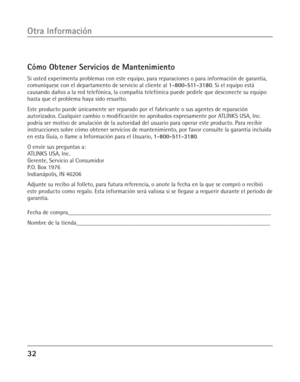 Page 7032
Otra Información
Cómo Obtener Servicios de Mantenimiento
Si usted experimenta problemas con este equipo, para reparaciones o para información de garantía,
comuníquese con el departamento de servicio al cliente al 1-800-511-3180. Si el equipo está
causando daños a la red telefónica, la compañía telefónica puede pedirle que desconecte su equipo
hasta que el problema haya sido resuelto.
Este producto puede únicamente ser reparado por el fabricante o sus agentes de reparación
autorizados. Cualquier cambio...