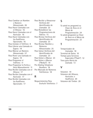 Page 7436
Para Cambiar un Nombre
o Número
Almacenado  26
Para Hacer Llamadas con
el Altavoz  16
Para Hacer Llamadas con el
Auricular  16
Para Hacer Llamadas con
los Audífonos
Opcionales  16
Para Instalar el Teléfono  8
Para Liberar una Llamada en
Espera  19
Para Marcar un Número
Almacenado  27
Para Poner una Llamada en
Espera  19
Para Programar el
Teléfono  11
Para Programar la Fecha y
Hora Manualmente  11
Para Recibir Llamadas con el
Altavoz  17
Para Recibir Llamadas con el
Auricular  17
Para Recibir Llamadas...