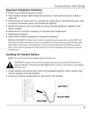 Page 9


Connections and Setup
Important Installation Guidelines
•  Install near an electrical power outlet.
•  Your handset charge cradle should be placed on a level surface such as a desk or table top.
•  Avoid sources of noise, such as a window by a busy street, and electrical noise, such as motors, microwave ovens, and fluorescent lighting.
•  Avoid heat sources, such as heating air ducts, heating appliances, radiators, and direct sunlight.
•  Avoid areas of excessive moisture or extremely low...