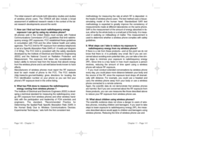 Page 72methodology for measuring the rate at which RF is deposited  
in
the heads of wireless phone users. The test method uses a tissue-
simulating model of the human head. Standardized 
SAR test
methodology is expected to greatly improve the consistency
of
measurements made at different laboratories on the same phone.
SAR is the measurement of the amount of energy absorbed in tis-
sue, either by the whole body or a small part of the body. It is meas-
ured in watts/kg (or milliwatts/g) of matter. This...