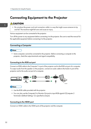 Page 34Connecting Equipment to the Projector• Do not place the power cord and connection cable in a way that might cause someone to tripand fall. The machine might fall over and cause an injury.
Various equipment can be connected to the projector.
Turn off the power to any equipment before connecting it to the projector. Be sure to read the manual for
the applicable equipment before connecting it to the projector.
Connecting a Computer
• Some computers cannot be connected to the projector. Before connecting a...