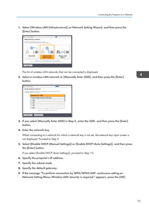 Page 771.Select [Wireless LAN (Infrastructure)] on Network Setting Wizard, and then press the
[Enter] button.
The list of wireless LAN networks that can be connected is displayed.
2. Select a wireless LAN network or [Manually Enter SSID], and then press the [Enter]
button.
3. If you select [Manually Enter SSID] in Step 2, enter the SSID, and then press the [Enter]
button.
4. Enter the network key.
When connecting to a network for which a network key is not set, the network key input screen is not displayed....