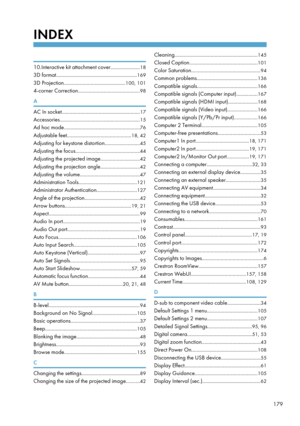 Page 181INDEX
 
10.Interactive kit attachment cover......................18
3D format ............................................................. 169
3D Projection .............................................. 100, 101
4-corner Correction .............................................. 98
A
AC In socket ........................................................... 17
Accessories ............................................................ 15
Ad hoc mode ............................................................