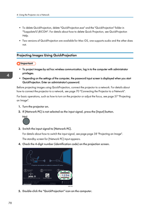 Page 80• To delete QuickProjection, delete "QuickProjection.exe" and the "QuickProjection" folder in"%appdata%\RICOH". For details about how to delete Quick Projection, see QuickProjection
Help.
• Two versions of QuickProjection are available for Mac OS, one supports audio and the other does not.
Projecting Images Using QuickProjection
• To project images by ad hoc wireless communication, log in to the computer with administrator privileges.
• Depending on the settings of the computer,...