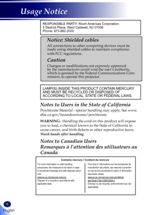 Page 1614
RESPONSIBLE PARTY: Ricoh Americas Corporation
5 Dedrick Place, West Caldwell, NJ 07006
Phone: 973-882-2000
Notice: Shielded cables 
All connections to other computing devices must be 
made using shielded cables to maintain compliance 
with FCC regulations. 
Caution 
Changes or modifications not expressly approved 
by the manufacturer could void the user’s authority, 
which is granted by the Federal Communications Com-
mission, to operate this projector. 
LAMP(S) INSIDE THIS PRODUCT CONTAIN MERCURY...