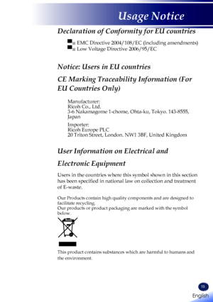 Page 1715
Declaration of Conformity for EU countries 
▀■   EMC Directive 2004/108/EC (including amendments) 
▀■  Low Voltage Directive 2006/95/EC
Notice: Users in EU countries 
CE Marking Traceability Information (For 
EU Countries Only)
Manufacturer:Ricoh Co., Ltd.3-6 Nakamagome 1-chome, Ohta-ku, Tokyo. 143-8555, Japan
Importer:Ricoh Europe PLC20 Triton Street, London. NW1 3BF, United Kingdom
User Information on Electrical and 
Electronic Equipment
Users in the countries where this symbol shown in this section...