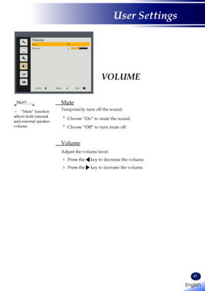 Page 4947
VOLUME 
 Mute
  Temporarily turn off the sound.
  Choose “On” to mute the sound.
  Choose “Off” to turn mute off.
 Volume
  Adjust the volume level.
  Press the  key to decrease the volume.
  Press the  key to increase the volume.
	“Mute” function affects both internal and external speaker volume.
Note
MuteVolume
Volume
SelectEnterExit
Off
English 
English
User Settings
English   