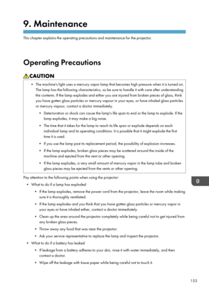 Page 1559. Maintenance
This chapter explains the operating precautions and maintenance for the projector.
Operating Precautions
• The machine's light uses a mercury vapor lamp that becomes high pressure when it is turned on.
The lamp has the following characteristics, so be sure to handle it with care after understanding
the contents. If the lamp explodes and either you are injured from broken pieces of glass, think
you have gotten glass particles or mercury vapour in your eyes, or have inhaled glass...