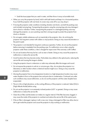 Page 156• Soak the tissue paper that you used in water, and then throw it away as burnable trash.
• When you carry the projector by hand, hold it with both hands and keep it in a horizontal position.
If you hold the projector with one hand, its covers may come off or you may drop it.
•
If moving the projector under conditions including vibration and shock, use both the packing case
and included carrying bag. Transporting the projector using the carrying bag only may damage it
due to shock or vibration. Further,...