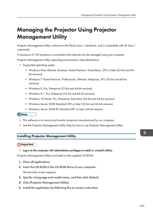 Page 165Managing the Projector Using Projector
Management Utility
Projector Management Utility conforms to the PJLink class 1 standards, and is compatible with all class 1
commands.
A maximum of 100 projectors connected to the network can be managed using one computer.
Projector Management Utility operating environment is described below.
• Supported operating system
•
Windows Vista Ultimate, Business, Home Premium, Home Basic, SP2 or later (32-bit and 64-
bit versions)
• Windows 7 Home Premium, Professional,...