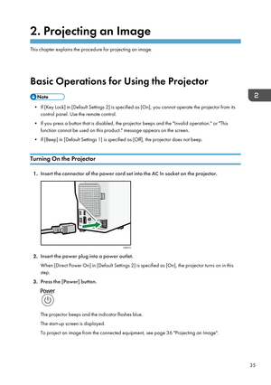 Page 372. Projecting an Image
This chapter explains the procedure for projecting an image.
Basic Operations for Using the Projector
• If [Key Lock] in [Default Settings 2] is specified as [On], you cannot operate the projector from its
control panel. Use the remote control.
• If you press a button that is disabled, the projector beeps and the "Invalid operation." or "This function cannot be used on this product." message appears on the screen.
•
If [Beep] in [Default Settings 1] is specified as...