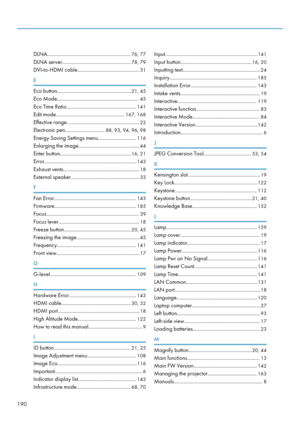 Page 192DLNA...............................................................
76, 77
DLNA server.................................................... 78, 79
DVI-to-HDMI cable............................................... 31
E Eco button........................................................
21, 45
Eco Mode.............................................................. 45
Eco Time Ratio..................................................... 141
Edit mode.................................................... 167, 168...