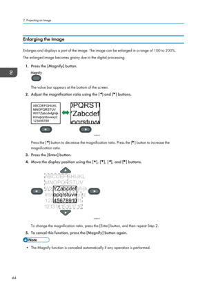 Page 46Enlarging the Image
Enlarges and displays a part of the image. The image can be enlarged in a range of 100 to 200%.
The enlarged image becomes grainy due to the digital processing.
1. Press the [Magnify] button. The value bar appears at the bottom of the screen.
2. Adjust the magnification ratio using the [ ] and [ ] buttons.
Press the [ ] button to decrease the magnification ratio. Press the [ ] button to increase the
magnification ratio.
3. Press the [Enter] button.
4. Move the display position using...