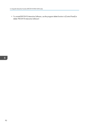 Page 94• To uninstall RICOH PJ Interactive Software, use the program delete function in [Control Panel] to
delete "RICOH PJ Interactive Software".
6. Using the Interactive Function (RICOH PJ WX4152NI only)
92  