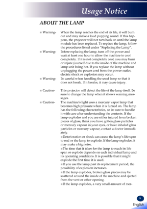 Page 119
ABOUT THE LAMP
■ Warning- When the lamp reaches the end of its life, it will burn 
out and may make a loud popping sound. If this hap-
pens, the projector will not turn back on until the lamp 
module has been replaced. To replace the lamp, follow 
the procedures listed under “Replacing the Lamp”.
■ Warning- Before replacing the lamp, turn off the power and 
wait at least one hour to allow the machine to cool 
completely. If it is not completely cool, you may burn 
or injure yourself due to the inside...