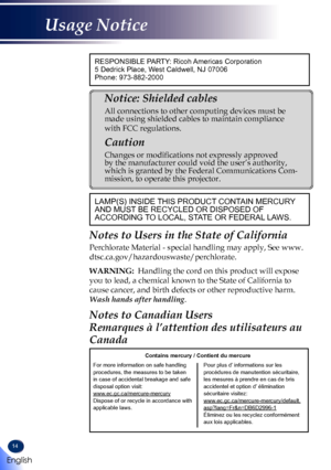 Page 1614
RESPONSIBLE PARTY: Ricoh Americas Corporation
5 Dedrick Place, West Caldwell, NJ 07006
Phone: 973-882-2000
Notice: Shielded cables 
All connections to other computing devices must be 
made using shielded cables to maintain compliance 
with FCC regulations. 
Caution 
Changes or modifications not expressly approved 
by the manufacturer could void the user’s authority, 
which is granted by the Federal Communications Com-
mission, to operate this projector. 
LAMP(S) INSIDE THIS PRODUCT CONTAIN MERCURY...