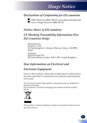 Page 1715
Declaration of Conformity for EU countries 
▀■   EMC Directive 2004/108/EC (including amendments) 
▀■  Low Voltage Directive 2006/95/EC
Notice: Users in EU countries 
CE Marking Traceability Information (For 
EU Countries Only)
Manufacturer:Ricoh Co., Ltd.3-6 Nakamagome 1-chome, Ohta-ku, Tokyo. 143-8555, Japan
Importer:Ricoh Europe PLC20 Triton Street, London. NW1 3BF, United Kingdom
User Information on Electrical and 
Electronic Equipment
Users in the countries where this symbol shown in this section...