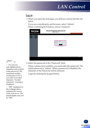 Page 5957
Log in
1. When you open the web page, you will see a screen like the one 
below.
If you are controlling by web browser, select "Admin". 
When controlling by Crestron, choose "Crestron".
2. Enter the password in the "Password" field.
When a password is enabled, you must enter the password. The 
initial password is "admin". When a password is disabled, the 
character of the Password will be dimmed.
Login by clicking the [Login] button.
	You can use only alphanumeric...