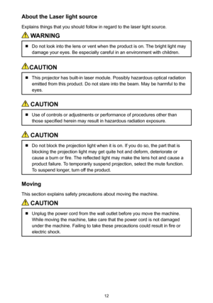 Page 1212
About the Laser light source
Explains things that you should follow in regard to the laser light source.
 WARNING
  Do not look into the lens or vent when the product is on. The bright light may 
damage your eyes. Be especially careful in an environment with children.
CAUTION
  This projector has built-in laser module. Possibly hazardous optical rad\
iation 
emitted from this product. Do not stare into the beam. May be harmful to\
 the 
eyes.
 CAUTION
  Use of controls or adjustments or performance of...