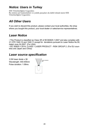 Page 2020
Notice: Users in Turkey
All Other Users
If you wish to discard this product, please contact your local authorities, the shop 
where you bought this product, your local dealer or sales/service representatives.
Laser Notice
• This Product is classified as Class 3R of IEC60825-1:2007 and also complies with 21 CFR 1040.10 and 1040.11 except for  deviations pursuant to Laser Notice No.50, dated June 24,2007. (For USA)• IEC 60825-1:2014: CLASS 1 LASER PRODUCT - RISK GROUP 2. (For EU coun-tries and Japan and...