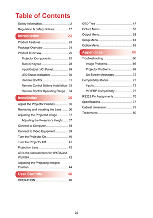 Page 2222
OSD Tree .............................................47
Picture Menu ........................................53
Output Menu .........................................58
Setup Menu ..........................................61
Option Menu .........................................63
Appendices 66
Troubleshooting ....................................66
Image Problems ...............................66
Projector Problems  ..........................69
On Screen Messages ......................72
Compatibility...