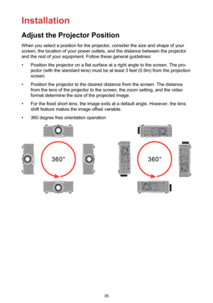 Page 3535
Installation
Adjust the Projector Position
When you select a position for the projector, consider the size and shape of your 
screen, the location of your power outlets, and the distance between the projector 
and the rest of your equipment. Follow these general guidelines:
• Position the projector on a flat surface at a right angle to the screen. The pro-
jector (with the standard lens) must be at least 3 feet (0.9m) from the projection 
screen.
• Position the projector to the desired distance from...