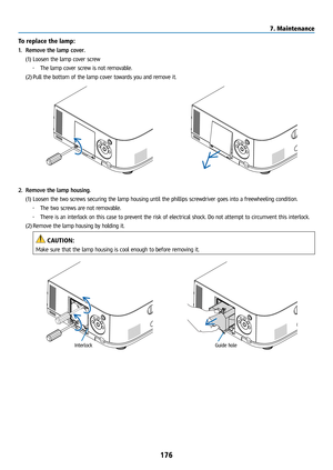 Page 191176
To replace the lamp: 
1. Remove the lamp cover.
(1) Loosen the lamp cover screw
• The lamp cover screw is not removable.
(2)  Pull the bottom of the lamp cover towards you and remove it.
2. Remove the lamp housing.
(1) Loosen the two screws securing the lamp housing until the phillips screwdriver goes into a freewheeling condition.
• The two screws are not removable.
•  There is an interlock on this case to prevent the risk of electrical shock. Do not attempt to circumvent this interlock.
(2)  Remove...