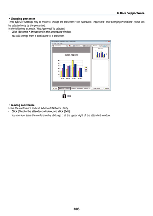 Page 220205
• Changing presenter
Three types of settings may be made to change the presenter: “Not Approved”, “Approved”, and “Changing Prohibited” (these can 
be selected only by the presenter).
In the following example, “Not Approved” is selected.
• Click [Become A Presenter] in the attendant window.
  You will change from a participant to a presenter.
• Leaving conference
Leave the conference and exit Advanced Network Utility.
• Click [File] in the attendant window, and click [Exit].
  You can also leave the...