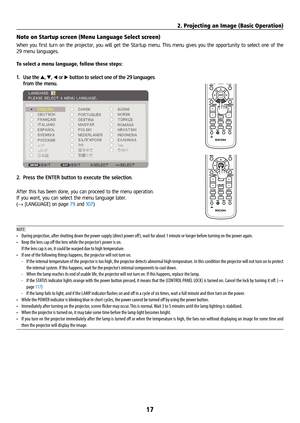 Page 3217
Note on Startup screen (Menu Language Select screen)
When you first turn on the projector, you will get the Startup menu. This menu gives you the opportunity to select one of the 
29 menu languages.
To select a menu language, follow these steps:
1.  Use the ▲ , ▼ , ◀  or ▶  button to select one of the 29 languages 
from the menu.
2.  Press the ENTER button to execute the selection.
After this has been done, you can proceed to the menu operation.
If you want, you can select the menu language later.
(→...