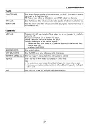 Page 6247
• NAME
PROJECTOR NAMEEnter a name for your projector so that your computer can identify the projector. A projector 
name must be 16 characters or less. 
TIP: Projector name will not be affected even when [RESET] is done from the menu.
HOST NAME Enter the hostname of the network connected to the projector. A host name must be 15 or less.
DOMAIN NAME Enter the domain name of the network connected to the projector. A domain name must be 
60 characters or less.
• ALERT MAIL
ALERT MAILThis option will...