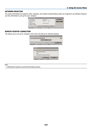 Page 152137
NETWORK PROJECTOR
This shows information for projector name, resolution, and network (wired/wireless) which are required to use Network Projector.
Use this information to set up for your computer.
REMOTE DESKTOP CONNECTION
This allows you to set up for computer name entry and effects for Remote Desktop.
NOTE:
• A USB keyboard is required to set up the Remote Desktop Connection.
5. Using On-Screen Menu  