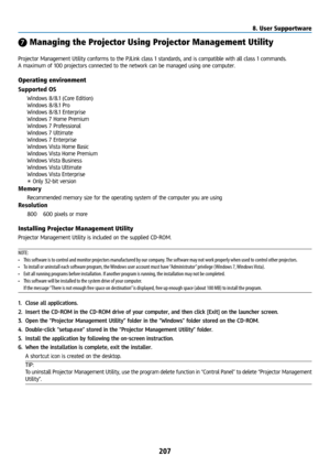 Page 222207
❼ Managing the Projector Using Projector Management Utility
Projector Management Utility conforms to the PJLink class 1 standards, and is compatible with all class 1 commands. 
A maximum of 100 projectors connected to the network can be managed using one computer.
Operating environment
Supported OS
Windows 8/8.1 (Core Edition)
Windows 8/8.1 Pro 
Windows 8/8.1 Enterprise
Windows 7 Home Premium 
Windows 7 Professional 
Windows 7 Ultimate 
Windows 7 Enterprise 
Windows Vista Home Basic 
Windows Vista...